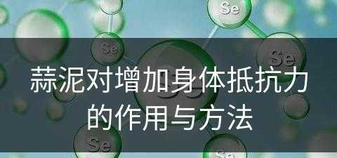 蒜泥对增加身体抵抗力的作用与方法